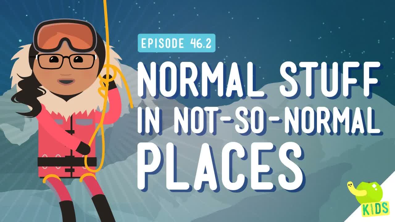 Normal Stuff in Not-So-Normal Places: Crash Course Kids 46.2